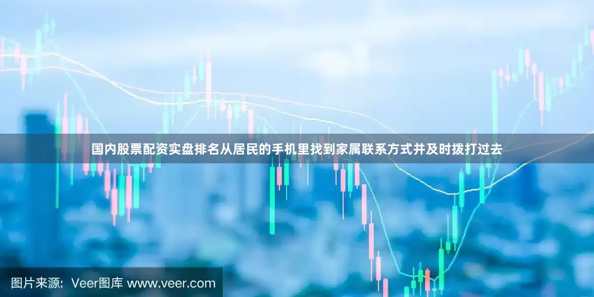 国内股票配资实盘排名从居民的手机里找到家属联系方式并及时拨打过去