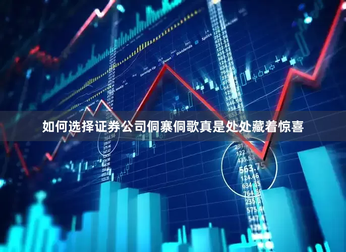 如何选择证券公司侗寨侗歌真是处处藏着惊喜