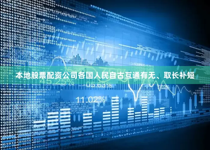 本地股票配资公司各国人民自古互通有无、取长补短